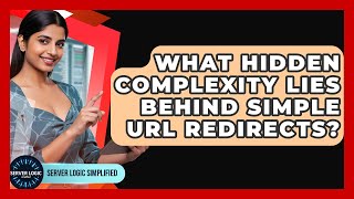 What Hidden Complexity Lies Behind Simple URL Redirects? - Server Logic Simplified