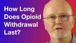 How Long Does Opioid Withdrawal Last?