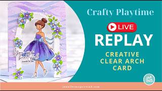 LIVE REPLAY: Creative Clear Arch Card