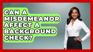 Can A Misdemeanor Affect A Background Check? - The Right Politics