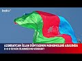 azərbaycan İslam dünyasının nəhəngləri arasında mühüm tarixi qərar