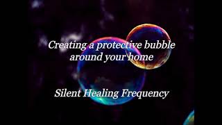 Creating a protective bubble around your home Silent Healing Frequency