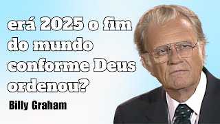 Billy Graham [MENSAGEM PODEROSA] ✠ Será 2025 o fim do mundo conforme Deus ordenou?