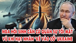 Nga hồi sinh căn cứ quân sự tối mật: Đưa vũ khí hạt nhân “kề vào cổ” Ukraine