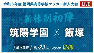 フル動画【福岡新人戦2021男子】準々決勝  筑陽学園 vs 飯塚　2021年度 福岡県高校サッカー新人大会 福岡県大会