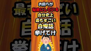 お前らが秘密にしている自分史上最もすごい自慢話挙げてけ【2ch面白いスレ】