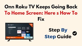 Onn Roku TV Keeps Going Back To Home Screen: Here s How To Fix