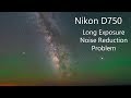 Nikon D750 Problem - Long Exposure Noise Reduction