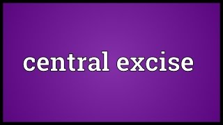 Central excise Meaning