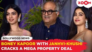 Boney Kapoor with daughters Khushi & Janhvi Kapoor cracks HUGE property deal for INR 12 crores