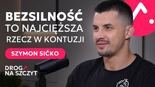 Bezsilność to najcięższa rzecz w kontuzji. Szymon Sićko | Droga na szczyt odc.4