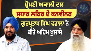 ਸ਼੍ਰੋਮਣੀ ਅਕਾਲੀ ਦਲ ਸੁਧਾਰ ਲਹਿਰ ਦੇ ਕਨਵੀਨਰ ਗੁਰਪ੍ਰਤਾਪ ਸਿੰਘ ਵਡਾਲਾ ਨੇ ਕੀਤੇ ਅਹਿਮ ਖੁਲਾਸੇ