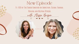 Alysse Bryson CEO of The Sober Curator on Addiction, Sexual Trauma, Healing and Helping Others