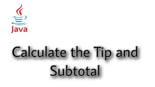 Calculate the tip and subtotal Java programming