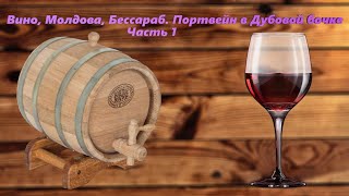 Вино, Молдова, Бессараб. Портвейн в Дубовой бочке. Часть 1. Подробное видео