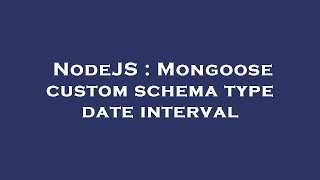 NodeJS : Mongoose custom schema type date interval