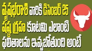 వృషభ రాశి వారికి డిసెంబర్ 25 షష్ఠ గ్రహకూటమి ఎలాంటి ఫలితాలను ఇవ్వనుంది అంటే ||vrushaba rasi