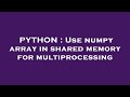 PYTHON : Use numpy array in shared memory for multiprocessing