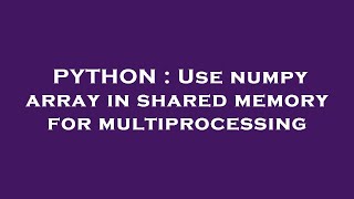 PYTHON : Use numpy array in shared memory for multiprocessing