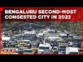 Bengaluru Second-Most Congested Indian City In 2022, Only Behind London On Infamous List |Mirror Now