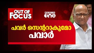 പവർ സെന്ററാകുമോ പവാർ? | Out of Focus