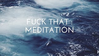 F*ck That | An Honest Meditation