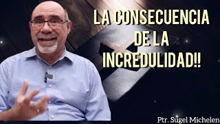 Sugel Michelen /LA CONSECUENCIA DE LA INCREDULIDAD!!