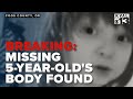 BREAKING: Body of Missing 5-Year-Old's Body Found