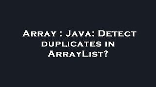 Array : Java: Detect duplicates in ArrayList?
