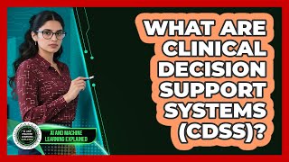 What Are Clinical Decision Support Systems (CDSS)? - AI and Machine Learning Explained