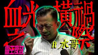 血光橫禍｜驚凶實錄｜起壇大鬥｜奪舍【橫禍之際 ft 水哥】