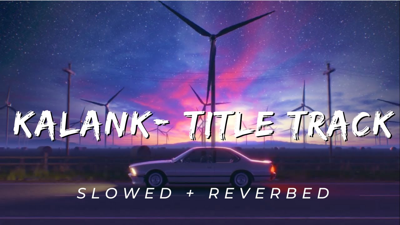 Kalank Title Track - Lofi Song | Slowed Reverb | Arijit Singh | Hindi ...