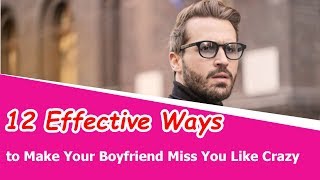12 Effective Ways to Make Your Boyfriend Miss You Like Crazy