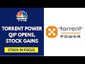 Torrent Power Launches QIP To Raise ₹3,500 Cr: Sources | CNBC TV18