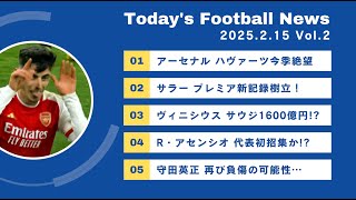 【2025.02.15 vol.2 最新サッカーニュース】海外＆日本の最新サッカーニュースをお届け ハヴァーツ今期絶望…サラー新記録！ヴィニシウス1600億!?