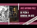 Cap. 84 José Antonio Páez: DE PEÓN A GENERAL EN JEFE