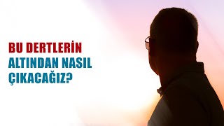 Bu Dertlerin Altından Nasıl Çıkacağız? | Hasan Akar