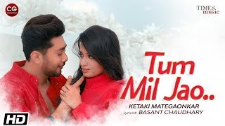 Tum Mil Jao | Ketaki Mategaonkar| Zaid Darbar| Basant Chaudhary| Anurag Saikia| Latest Songs 2020