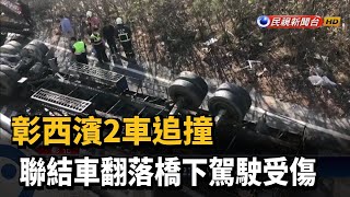 彰西濱2車追撞 聯結車翻落橋下駕駛受傷－民視新聞