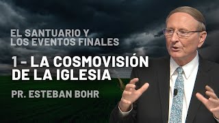 1. LA COSMOVISIÓN DE LA IGLESIA, Parte 1 - Pr. Esteban Bohr || El Santuario y los Eventos Finales