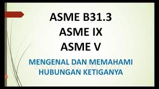 Vid 03_ASME B31.3 I ASME IX I ASME V I Mengenal Dan Memahami Hubungan Ketiganya