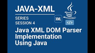 Java XML - Series - Session - 4 - Java XML DOM Parser Implementation Using Java