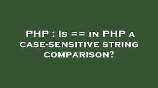PHP : Is == in PHP a case-sensitive string comparison?
