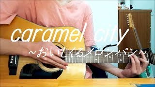 【アコギ】caramel city/おいしくるメロンパン【弾き語り】