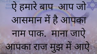 ऐ हमारे बाप आप जो आसमान में है आपका नाम पाक.  माना जाऐ आपका राज मुझ में आऐ