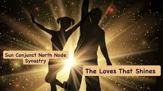 Sun Conjuct North Node Synastry - The Love That Shines . Destiny & Worship