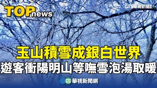 玉山積雪成銀白世界　遊客衝陽明山等嘸雪泡湯取暖｜華視新聞 20250208 @CtsTw