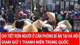 Điểm nóng trưa 25/2:Chi tiết rợn người ở căn phòng bí ẩn tại Hà Nội giam giữ 1 thanh niên Trung Quốc