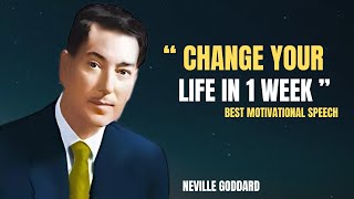 CHANGE YOUR LIFE IN 1 WEEK  | NEVILLE GODDARD MOTIVATIONAL SPEECH