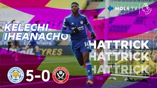 Premier League | Kelechi Iheanacho First Premier League Hattrick, Leicester 5-0 Sheffield